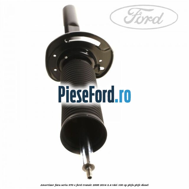 Amortizor fata seria 370 E Ford Transit 2006-2014 2.4 TDCi 100 cp PHFA, PHFC diesel