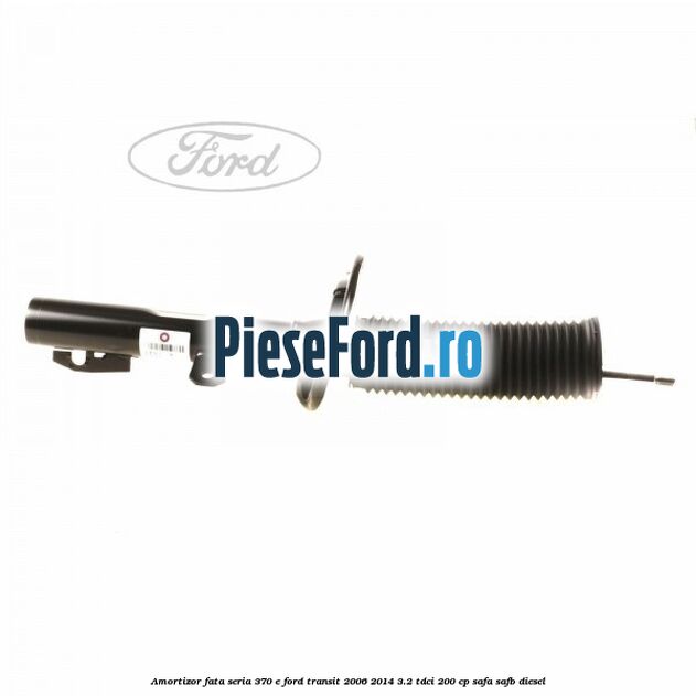 Amortizor fata seria 370 E Ford Transit 2006-2014 3.2 TDCi 200 cp SAFA, SAFB diesel