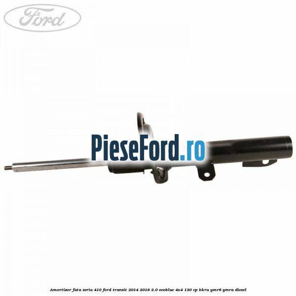 Amortizor fata seria 410 Ford Transit 2014-2018 2.0 EcoBlue 4x4 130 cp Amortizor fata seria 410 Ford Transit 2014-2018 2.0 EcoBlue 4x4 130 cp BKRA, YMR6, YMRA diesel