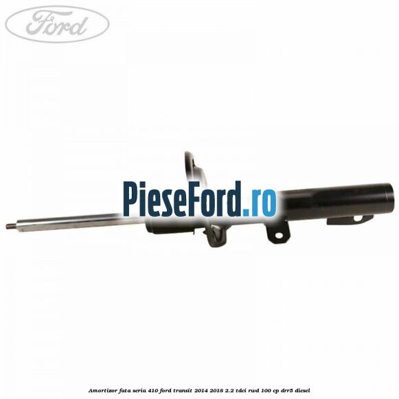 Amortizor fata seria 410 Ford Transit 2014-2018 2.2 TDCi RWD 100 cp DRR5 diesel