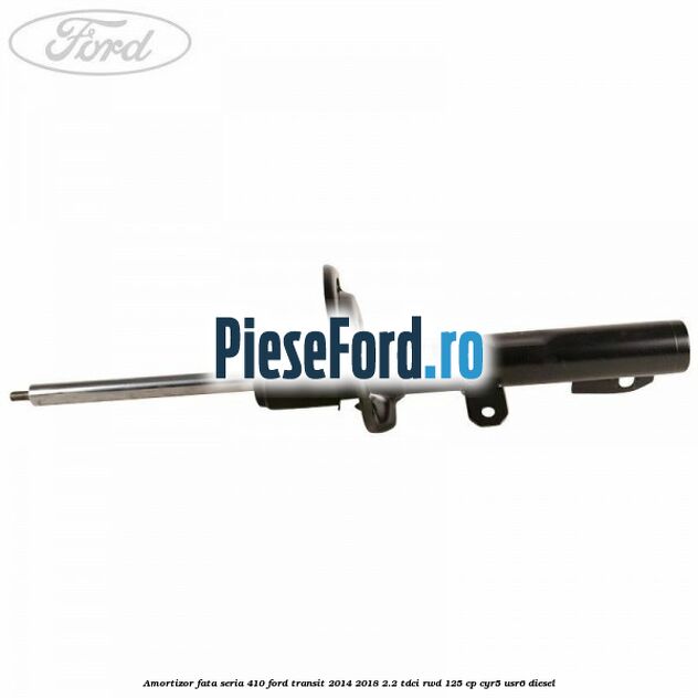 Amortizor fata seria 410 Ford Transit 2014-2018 2.2 TDCi RWD 125 cp CYR5, USR6 diesel