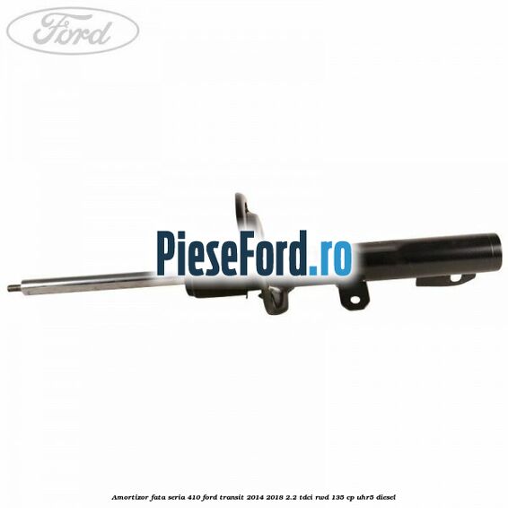 Amortizor fata seria 410 Ford Transit 2014-2018 2.2 TDCi RWD 135 cp Amortizor fata seria 410 Ford Transit 2014-2018 2.2 TDCi RWD 135 cp UHR5 diesel