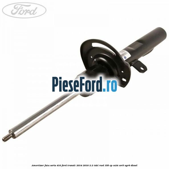 Amortizor fata seria 410 Ford Transit 2014-2018 2.2 TDCi RWD 155 cp CV24, CVR5, UYR6 diesel