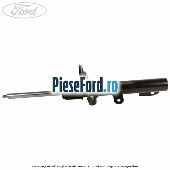 Amortizor fata seria 410 Ford Transit 2014-2018 2.2 TDCi RWD 155 cp CV24, CVR5, UYR6 diesel