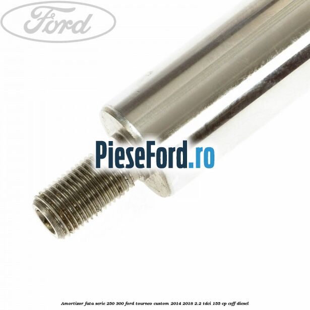 Amortizor fata serie 250-300 Ford Tourneo Custom 2014-2018 2.2 TDCi 155 cp CVFF diesel