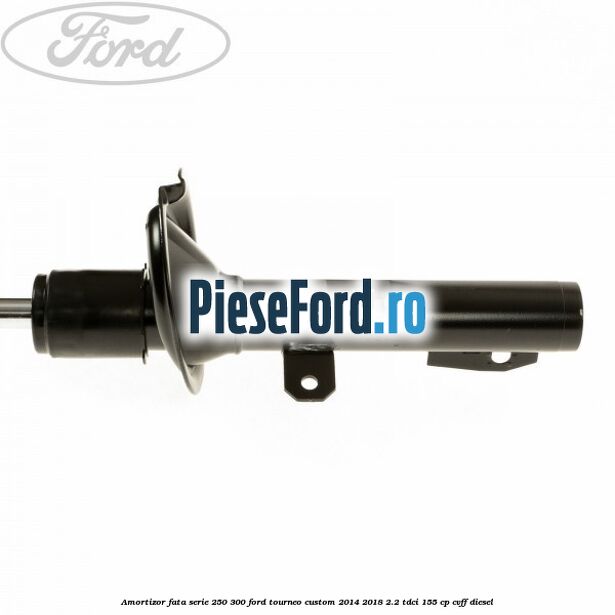 Amortizor fata serie 250-300 Ford Tourneo Custom 2014-2018 2.2 TDCi 155 cp CVFF diesel