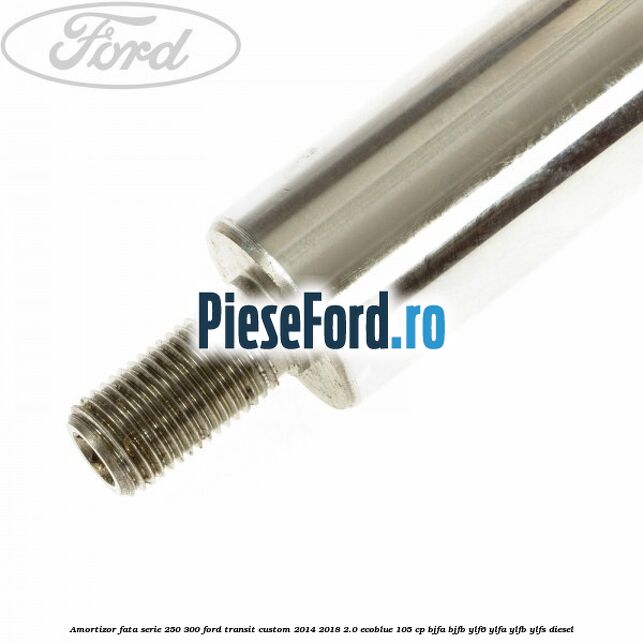 Amortizor fata serie 250-300 Ford Transit Custom 2014-2018 2.0 EcoBlue 105 cp BJFA, BJFB, YLF6, YLFA, YLFB, YLFS diesel
