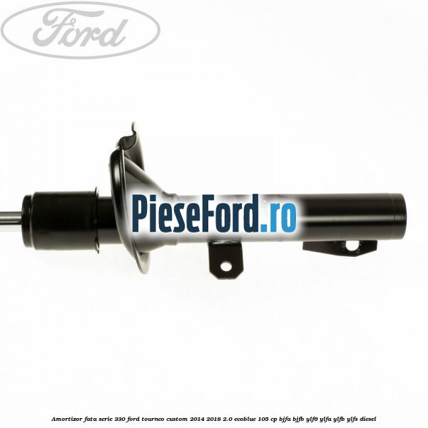 Amortizor fata serie 330 Ford Tourneo Custom 2014-2018 2.0 EcoBlue 105 cp BJFA, BJFB, YLF6, YLFA, YLFB, YLFS diesel