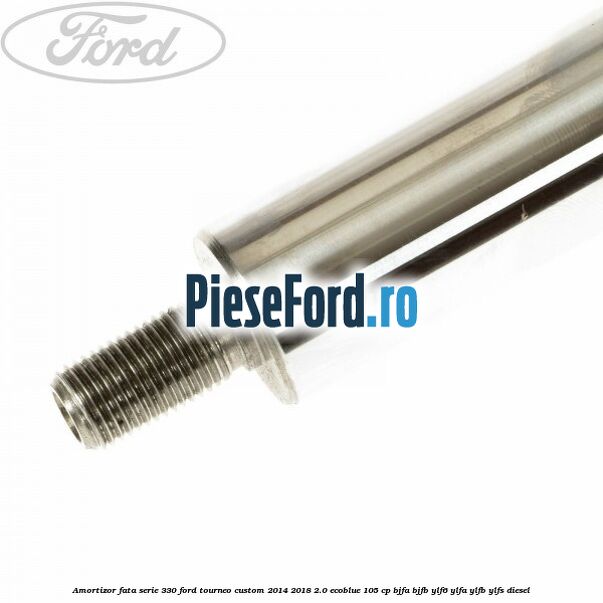Amortizor fata serie 330 Ford Tourneo Custom 2014-2018 2.0 EcoBlue 105 cp BJFA, BJFB, YLF6, YLFA, YLFB, YLFS diesel