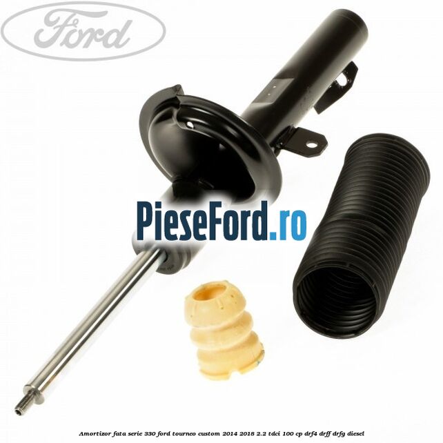 Amortizor fata serie 330 Ford Tourneo Custom 2014-2018 2.2 TDCi 100 cp DRF4, DRFF, DRFG diesel