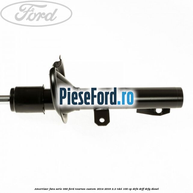 Amortizor fata serie 330 Ford Tourneo Custom 2014-2018 2.2 TDCi 100 cp Amortizor fata serie 330 Ford Tourneo Custom 2014-2018 2.2 TDCi 100 cp DRF4, DRFF, DRFG diesel