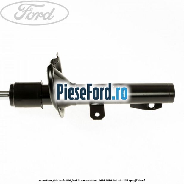 Amortizor fata serie 330 Ford Tourneo Custom 2014-2018 2.2 TDCi 155 cp CVFF diesel