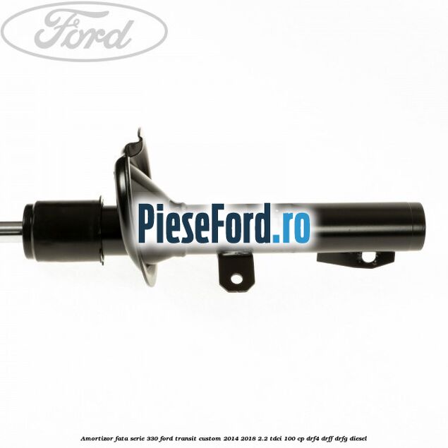 Amortizor fata serie 330 Ford Transit Custom 2014-2018 2.2 TDCi 100 cp Amortizor fata serie 330 Ford Transit Custom 2014-2018 2.2 TDCi 100 cp DRF4, DRFF, DRFG diesel