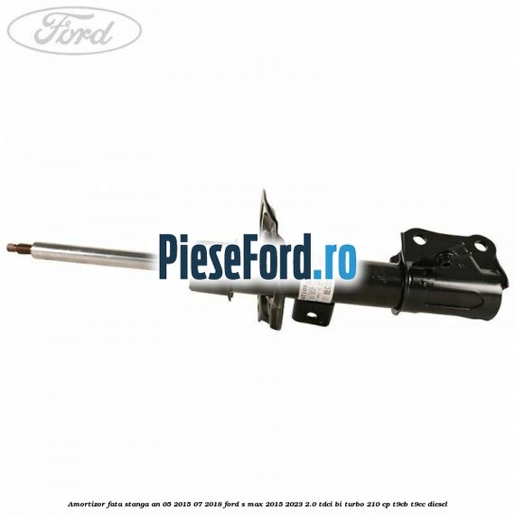 Amortizor fata stanga an 05/2015-07/2018 Ford S-Max 2015-2023 2.0 TDCi BI-Turbo 210 cp Amortizor fata stanga an 05/2015-07/2018 Ford S-Max 2015-2023 2.0 TDCi BI-Turbo 210 cp T9CB, T9CC diesel