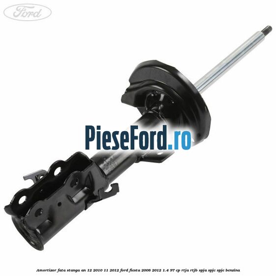 Amortizor fata stanga an 12/2010-11/2012 Ford Fiesta 2008-2012 1.4 97 cp RTJA, RTJB, SPJA, SPJC, SPJE benzina