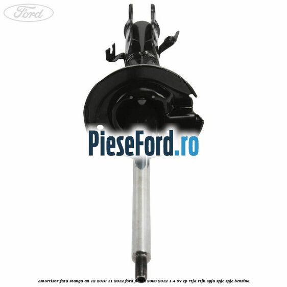Amortizor fata stanga an 12/2010-11/2012 Ford Fiesta 2008-2012 1.4 97 cp Amortizor fata stanga an 12/2010-11/2012 Ford Fiesta 2008-2012 1.4 97 cp RTJA, RTJB, SPJA, SPJC, SPJE benzina