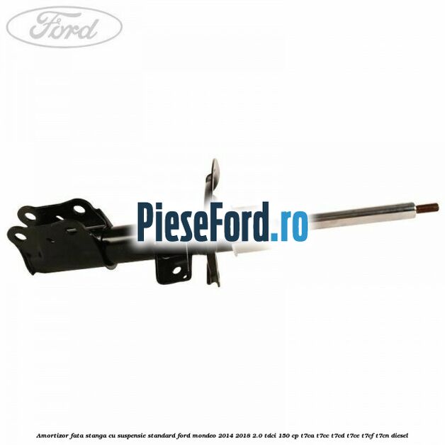 Amortizor fata stanga cu suspensie standard Ford Mondeo 2014-2018 2.0 TDCi 150 cp Amortizor fata stanga cu suspensie standard Ford Mondeo 2014-2018 2.0 TDCi 150 cp T7CA, T7CC, T7CD, T7CE, T7CF, T7CN diesel
