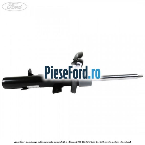 Amortizor fata stanga cutie automata Powershift Ford Kuga 2013-2016 2.0 TDCi 4x4 180 cp T8MA, T8MB, T8MC diesel