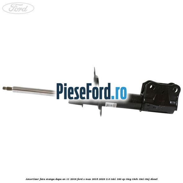 Amortizor fata stanga dupa an 11/2018 Ford S-Max 2015-2023 2.0 TDCi 180 cp Amortizor fata stanga dupa an 11/2018 Ford S-Max 2015-2023 2.0 TDCi 180 cp T8CG, T8CH, T8CI, T8CJ diesel