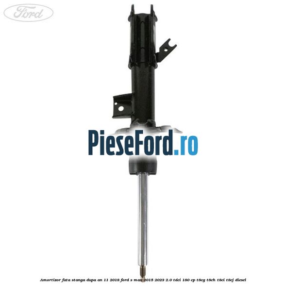 Amortizor fata stanga dupa an 11/2018 Ford S-Max 2015-2023 2.0 TDCi 180 cp Amortizor fata stanga dupa an 11/2018 Ford S-Max 2015-2023 2.0 TDCi 180 cp T8CG, T8CH, T8CI, T8CJ diesel