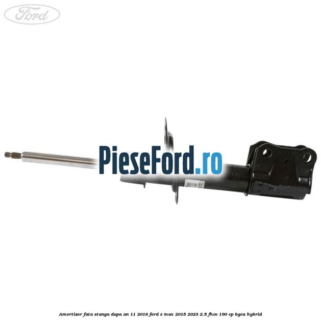 Amortizor fata stanga dupa an 11/2018 Ford S-Max 2015-2023 2.5 FHEV 190 cp BGCA hybrid