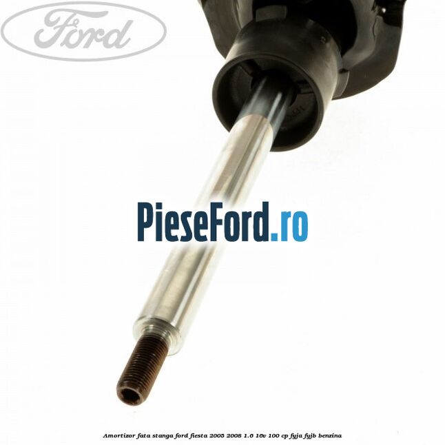 Amortizor fata stanga Ford Fiesta 2005-2008 1.6 16V 100 cp FYJA, FYJB benzina