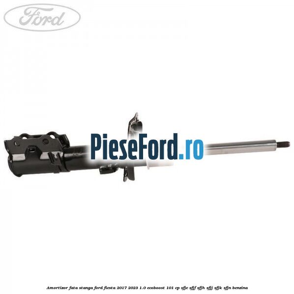 Amortizor fata stanga Ford Fiesta 2017-2023 1.0 EcoBoost 101 cp SFJE, SFJF, SFJH, SFJJ, SFJK, SFJN benzina