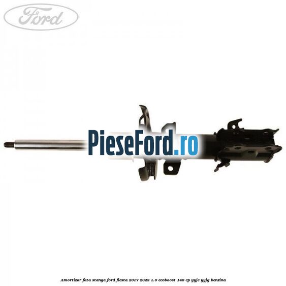 Amortizor fata stanga Ford Fiesta 2017-2023 1.0 EcoBoost 140 cp YYJE, YYJG benzina
