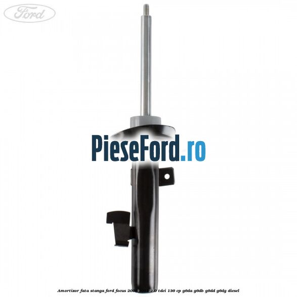 Amortizor fata stanga Ford Focus 2008-2011 2.0 TDCi 136 cp G6DA, G6DB, G6DD, G6DG diesel