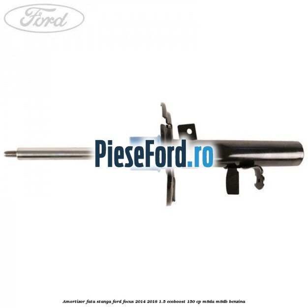 Amortizor fata stanga Ford Focus 2014-2018 1.5 EcoBoost 150 cp M8DA, M8DB benzina