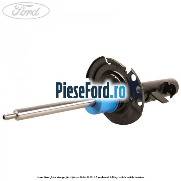 Amortizor fata stanga Ford Focus 2014-2018 1.5 EcoBoost 150 cp M8DA, M8DB benzina