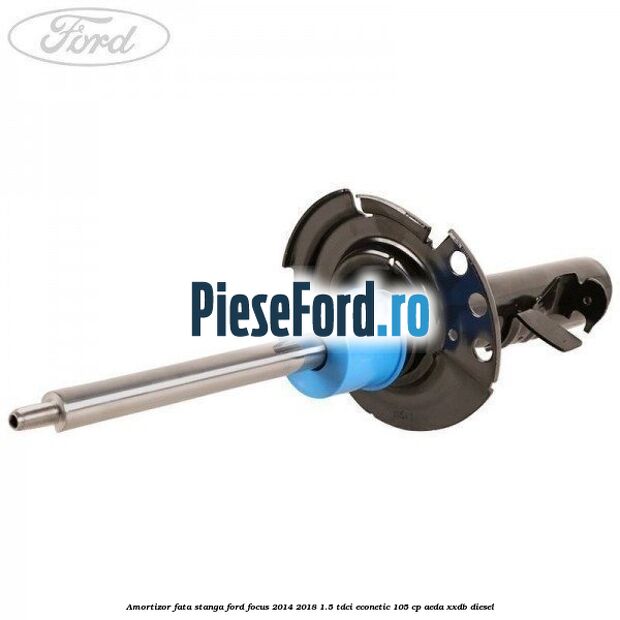 Amortizor fata stanga Ford Focus 2014-2018 1.5 TDCi ECOnetic 105 cp AEDA, XXDB diesel