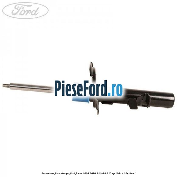 Amortizor fata stanga Ford Focus 2014-2018 1.6 TDCi 115 cp Amortizor fata stanga Ford Focus 2014-2018 1.6 TDCi 115 cp T1DA, T1DB diesel