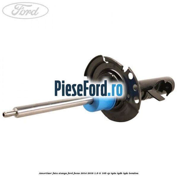 Amortizor fata stanga Ford Focus 2014-2018 1.6 Ti 105 cp IQDA, IQDB, IQDC benzina
