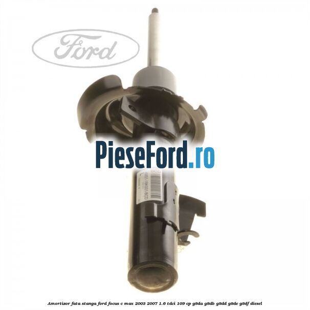 Amortizor fata stanga Ford Focus C-Max 2003-2007 1.6 TDCi 109 cp G8DA, G8DB, G8DD, G8DE, G8DF diesel