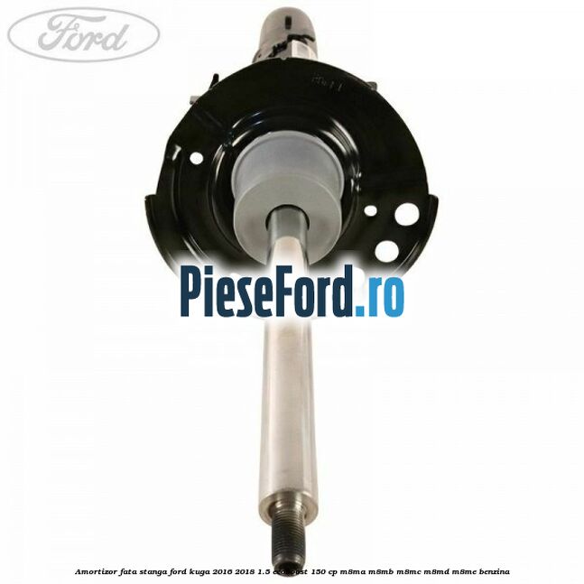 Amortizor fata stanga Ford Kuga 2016-2018 1.5 EcoBoost 150 cp M8MA, M8MB, M8MC, M8MD, M8ME benzina