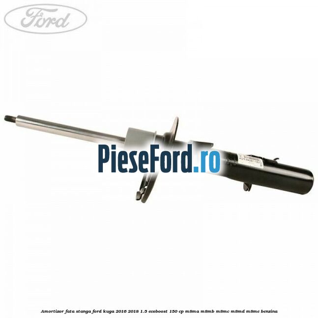 Amortizor fata stanga Ford Kuga 2016-2018 1.5 EcoBoost 150 cp M8MA, M8MB, M8MC, M8MD, M8ME benzina