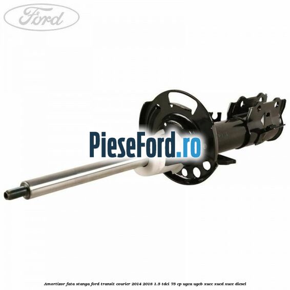Amortizor fata stanga Ford Transit Courier 2014-2018 1.5 TDCi 75 cp Amortizor fata stanga Ford Transit Courier 2014-2018 1.5 TDCi 75 cp UGCA, UGCB, XUCC, XUCD, XUCE diesel
