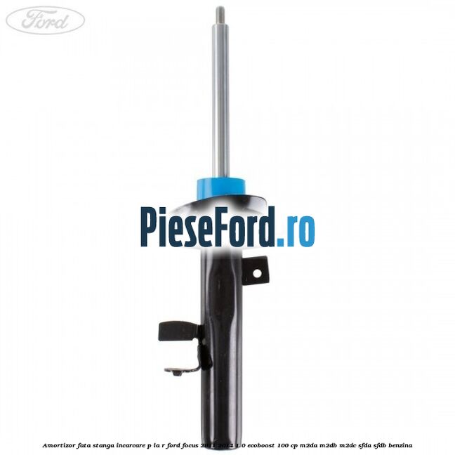 Amortizor fata stanga incarcare P la R Ford Focus 2011-2014 1.0 EcoBoost 100 cp M2DA, M2DB, M2DC, SFDA, SFDB benzina