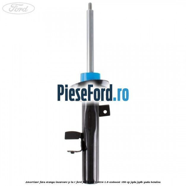 Amortizor fata stanga incarcare P la R Ford Focus 2011-2014 1.6 EcoBoost 150 cp JQDA, JQDB, YUDA benzina