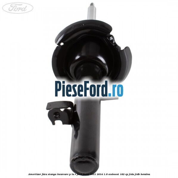 Amortizor fata stanga incarcare P la R Ford Focus 2011-2014 1.6 EcoBoost 182 cp JTDA, JTDB benzina