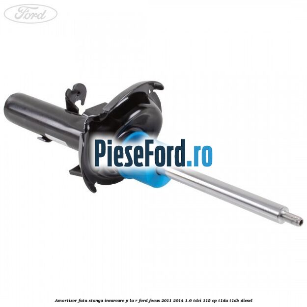 Amortizor fata stanga incarcare P la R Ford Focus 2011-2014 1.6 TDCi 115 cp T1DA, T1DB diesel