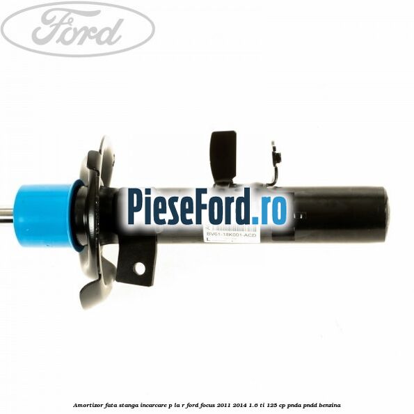 Amortizor fata stanga incarcare P la R Ford Focus 2011-2014 1.6 Ti 125 cp PNDA, PNDD benzina