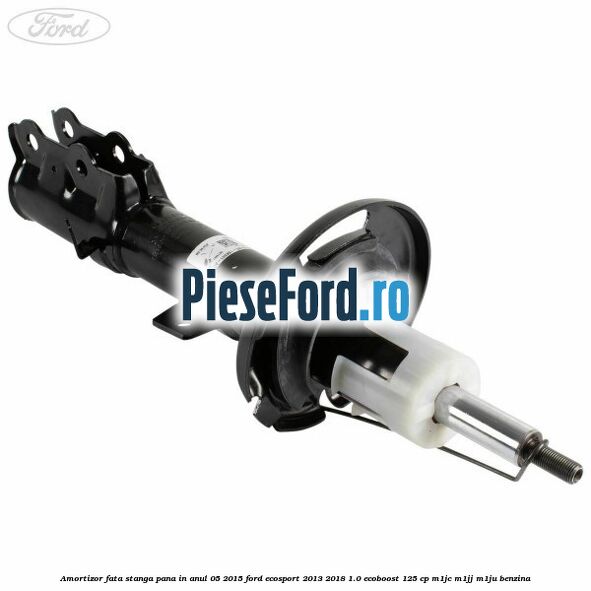 Amortizor fata stanga pana in anul 05/2015 Ford EcoSport 2013-2018 1.0 EcoBoost 125 cp M1JC, M1JJ, M1JU benzina