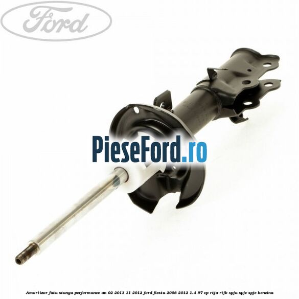 Amortizor fata stanga performance an 02/2011-11/2012 Ford Fiesta 2008-2012 1.4 97 cp RTJA, RTJB, SPJA, SPJC, SPJE benzina