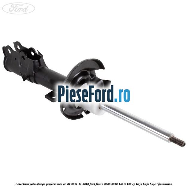 Amortizor fata stanga performance an 02/2011-11/2012 Ford Fiesta 2008-2012 1.6 Ti 120 cp HXJA, HXJB, HXJE, RVJA benzina
