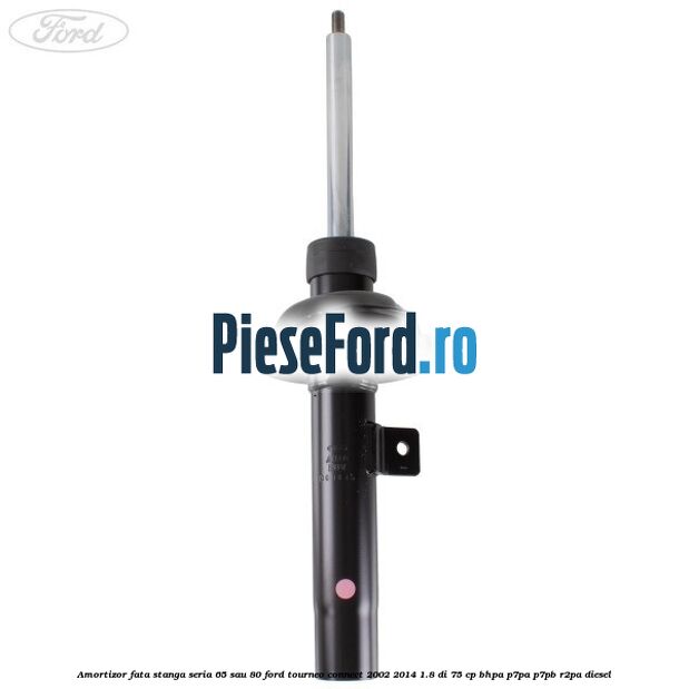 Amortizor fata stanga seria 65 sau 80 Ford Tourneo Connect 2002-2014 1.8 Di 75 cp Amortizor fata stanga seria 65 sau 80 Ford Tourneo Connect 2002-2014 1.8 Di 75 cp BHPA, P7PA, P7PB, R2PA diesel