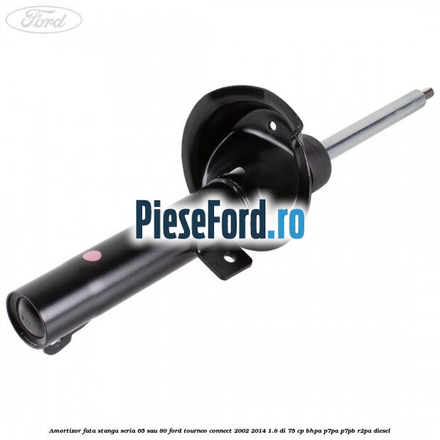 Amortizor fata stanga seria 65 sau 80 Ford Tourneo Connect 2002-2014 1.8 Di 75 cp Amortizor fata stanga seria 65 sau 80 Ford Tourneo Connect 2002-2014 1.8 Di 75 cp BHPA, P7PA, P7PB, R2PA diesel