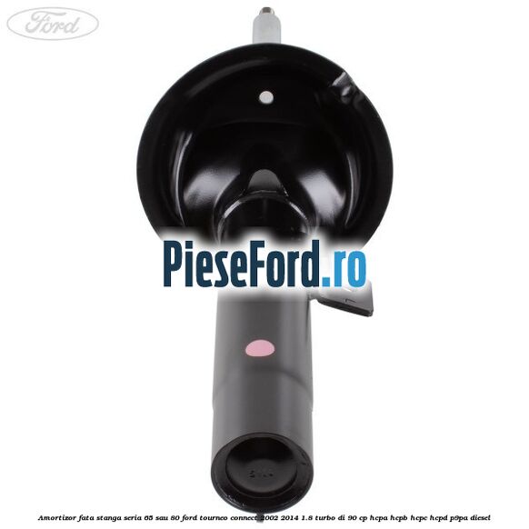 Amortizor fata stanga seria 65 sau 80 Ford Tourneo Connect 2002-2014 1.8 Turbo Di 90 cp HCPA, HCPB, HCPC, HCPD, P9PA diesel