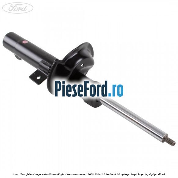 Amortizor fata stanga seria 65 sau 80 Ford Tourneo Connect 2002-2014 1.8 Turbo Di 90 cp HCPA, HCPB, HCPC, HCPD, P9PA diesel